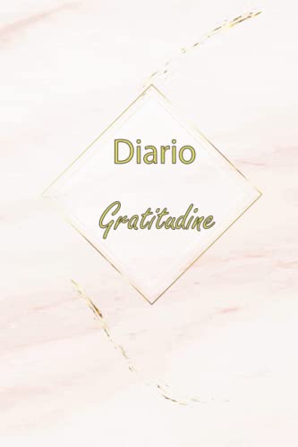 Gratitudine Diario: 100 giorni per trasformare la tua vita grazie al potere della gratitudine