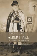 Albert Pike, un hombre de frontera: Historia de un gran desconocido: 5 (BIOGRAFÍAS)