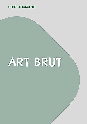 Art Brut: Outsider Art mit Verabschiedung meiner Bücher (German Edition)