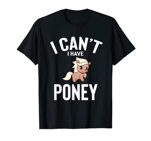 I Can't I Have Poney Cute Funny Poney Joke Men Women Camiseta