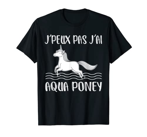 J'Peux Pas J'Ai Aqua Poney - Regalo Formator Aqua Pony Camiseta