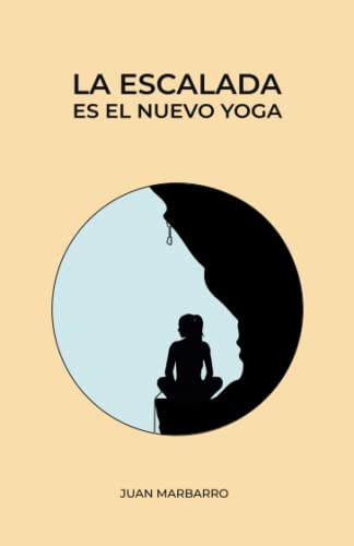 La escalada es el nuevo yoga: 3 (Sabiduría de la roca)