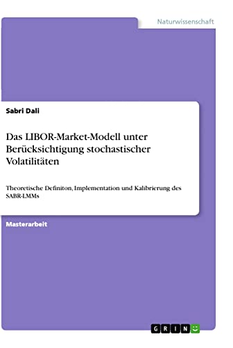 Das LIBOR-Market-Modell unter Berücksichtigung stochastischer Volatilitäten: Theoretische Definiton, Implementation und Kalibrierung des SABR-LMMs