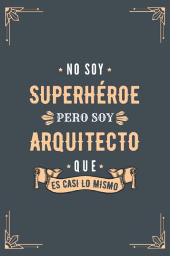 Cuaderno de Notas - No Soy Superhéroe Pero Soy Arquitecto que es Casi Lo Mismo: Diario y Libreta de Apuntes Regalo Para Chicos Arquitectos, Original y Divertido Regalo para Hombre Arquitecto