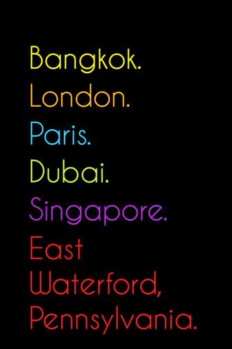 Bangkok. London. Paris. Dubai. Singapore. East Waterford, Pennsylvania.