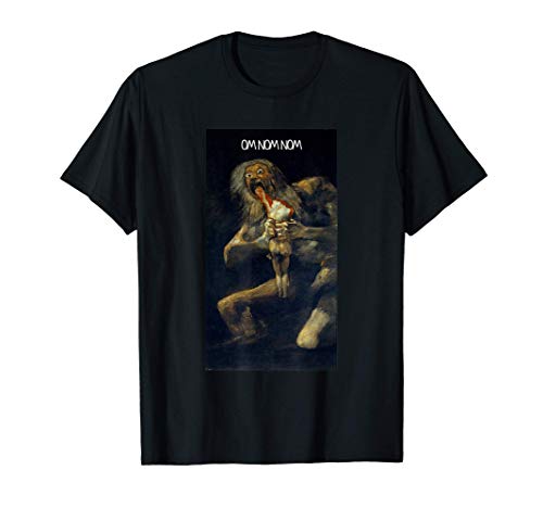 Om Nom Nom Saturno devorando a su hijo Pintura de Goya Camiseta