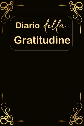 Diario Quotidiana Della Gratitudine: 100 giorni per trasformare la tua vita grazie al potere della gratitudine