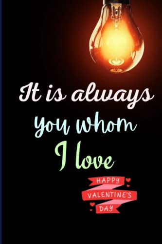 It is always you whom I love E21: Cute and Funny Valentines Day Notebook Gift for Boyfriend, Girlfriend, Husband, Wife, Boy, Beloved, lover, Girl, Adult. Best Couple gift for Valentine