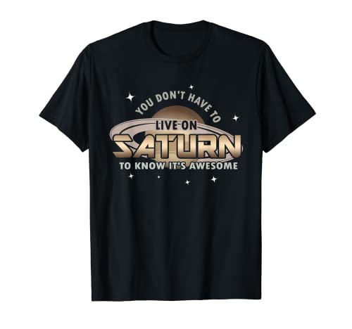 No tienes que vivir en Saturno Sabes que es impresionante Camiseta