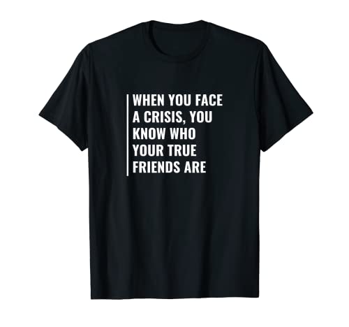 En crisis sabes quiénes son tus verdaderos amigos Camiseta