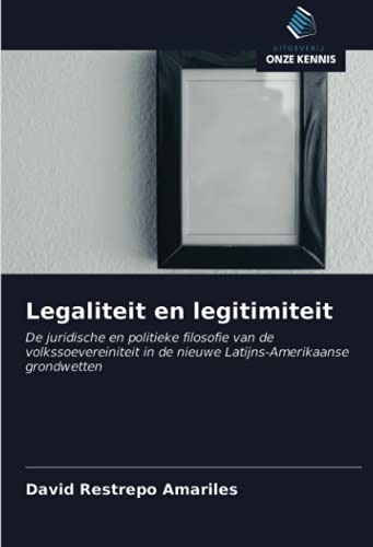 Legaliteit en legitimiteit: De juridische en politieke filosofie van de volkssoevereiniteit in de nieuwe Latijns-Amerikaanse grondwetten