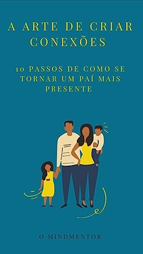 A arte de criar conexões : 10 Passos de como se tornar um pai mais presente (Portuguese Edition)