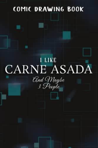 I Like Carne Asada Fries And Maybe 3 People Funny BBQ Food Quote Family Comic Drawing Book:Carne Asada: Create, Write Stories Your Own Comics, Over ... With Lots of Templates, Sketchbook for Begin