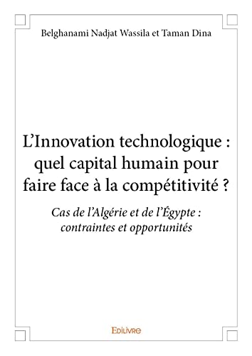L’Innovation technologique : quel capital humain pour faire face à la compétitivité ?: Cas de l’Algérie et de l’Égypte : contraintes et opportunités