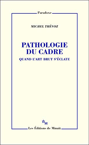 Pathologie du cadre: Quand l'Art Brut s'éclate (Paradoxe) (French Edition)