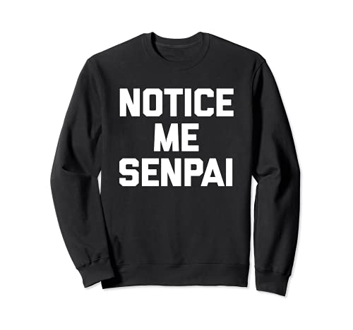 Notice Me Senpai Camisa divertido diciendo sarcástico novedad anime Sudadera