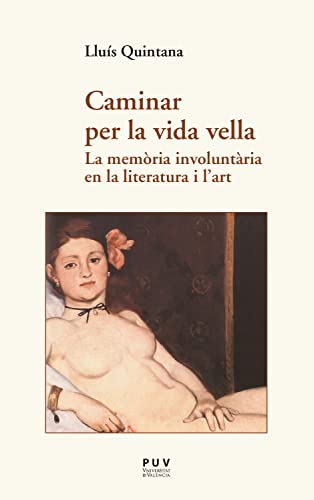Caminar per la vida vella: La memòria involuntària en la literatura i l?art (Assaig Book 44) (Catalan Edition)