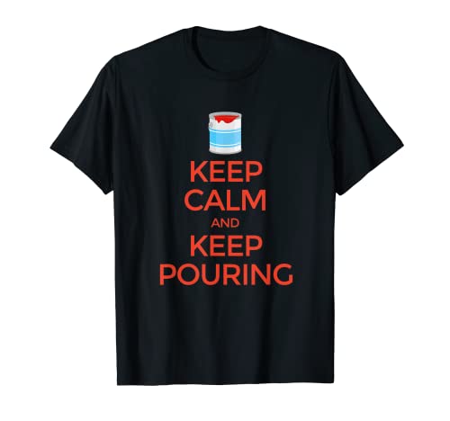 Camiseta de artista acrílico Keep Calm and Keep Pouring Camiseta