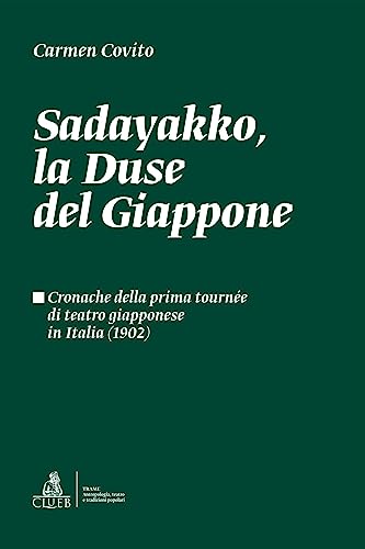 Sadayakko, la Duse del Giappone: Cronache della prima tournée di teatro giapponese in Italia (1902) (Trame. Antropologia, teatro e tradizioni popolari Vol. 1) (Italian Edition)