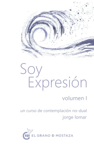 Soy expresión: Volumen I, Un curso de contemplación no-dual Vol. I: 1 (Soy Expresión, un curso de contemplación no dual)