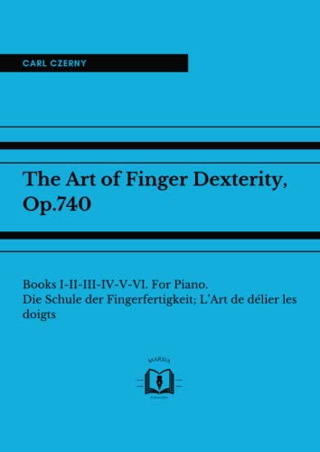 The Art of Finger Dexterity, Op.740: Books I-II-III-IV-V-VI. For Piano. Die Schule der Fingerfertigkeit; L’Art de délier les doigts.