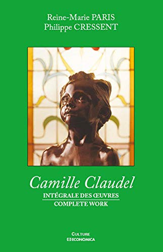 Camille Claudel: Intégrale des oeuvres