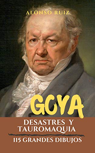 Goya, Desastres y Tauromaquia: 115 grandes dibujos. Colección de grabados Los desastres de la guerra. (Grabados de Goya, obras completas nº 2)