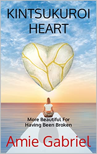 KINTSUKUROI HEART: More Beautiful For Having Been Broken (English Edition)