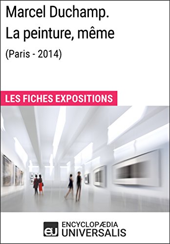 Marcel Duchamp. La peinture, même (Paris - 2014): Les Fiches Exposition d'Universalis (French Edition)