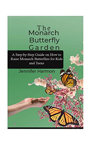 The Monarch Butterfly Garden: A Step-by-Step Guide on How to Raise Monarch Butterflies for Kids and Teens (English Edition)