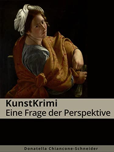 KunstKrimi: Eine Frage der Perspektive: Der Prozess von Artemisia Gentileschi (KunstKrimis: ungelöste Fälle der Kunstgeschichte 5) (German Edition)