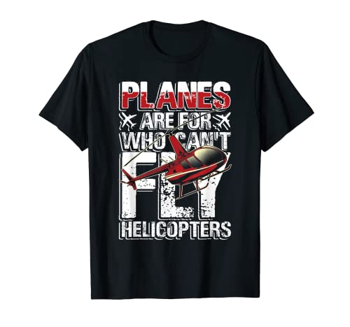 Los aviones son para quién no puede volar helicópteros Camiseta