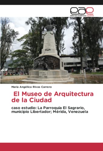El Museo de Arquitectura de la Ciudad: caso estudio: La Parroquia El Sagrario, municipio Libertador; Mérida, Venezuela