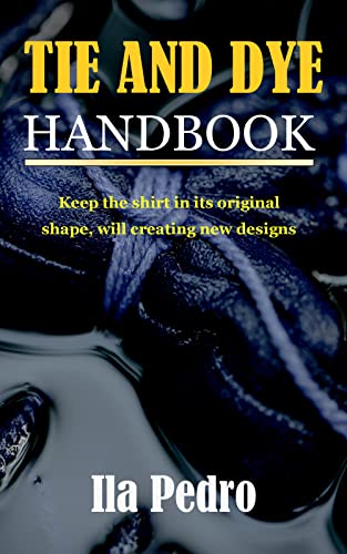 TIE AND DYE HANDBOOK: Keep the shirt in its original shape, will creating new designs (English Edition)
