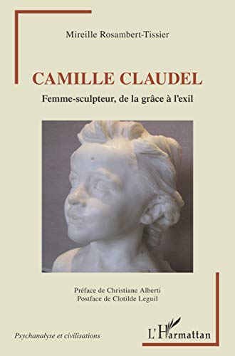 Camille Claudel: Femme-sculpteur, de la grâce à l'exil (Psychanalyse et civilisations) (French Edition)