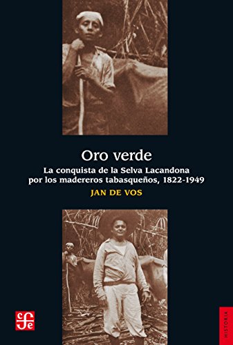 Oro verde. La conquista de la selva lacandona por los madereros tabasqueños, 1822-1949 (Antropologa)