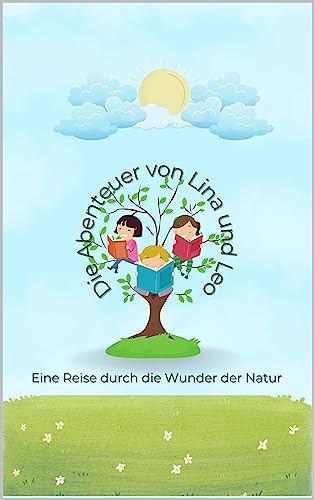 Die Abenteuer von Lina und Leo: Eine Reise durch die Wunder der Natur (German Edition)
