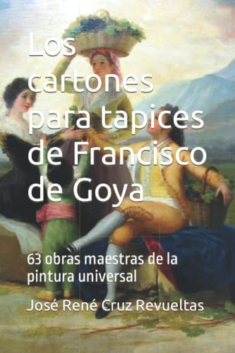 Los cartones para tapices de Francisco de Goya: 63 obras maestras de la pintura universal (Arte)