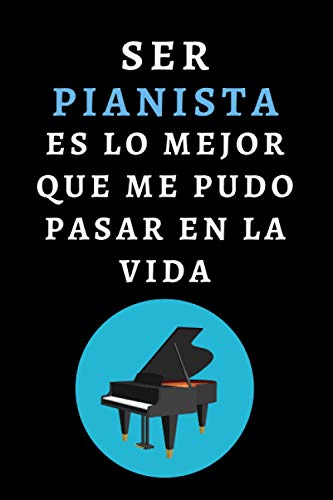 Ser Pianista Es Lo Mejor Que Me Pudo Pasar En La Vida: Cuaderno De Anotaciones Ideal Para Regalar A Pianistas - 120 Páginas