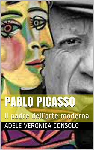 Pablo Picasso: Il padre dell’arte moderna (Italian Edition)