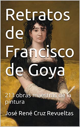 Retratos de Francisco de Goya: 213 obras maestras de la pintura (Arte nº 7)