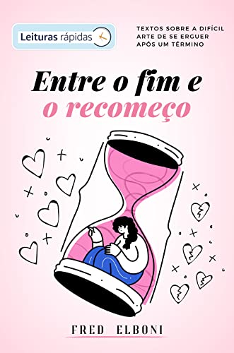 Entre o fim e o recomeço [Leituras Rápidas]: textos sobre a difícil arte de se erguer após um término (Coleção Fred Elboni - Leituras Rápidas Livro 9) (Portuguese Edition)