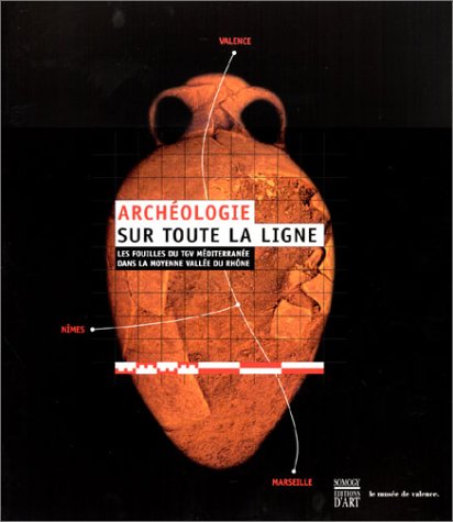 Archéologie sur toute la ligne.: Les fouilles du TGV Méditerranée dans la moyenne vallée du Rhône