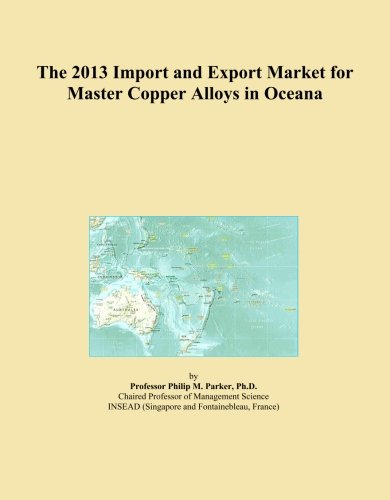 The 2013 Import and Export Market for Master Copper Alloys in Oceana