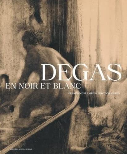 Degas en noir et blanc: Dessins, estampes, photographies