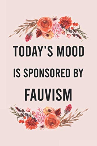 Today's mood is sponsored by fauvism: funny notebook for women men, cute journal for writing, appreciation birthday christmas gift for fauvism lovers