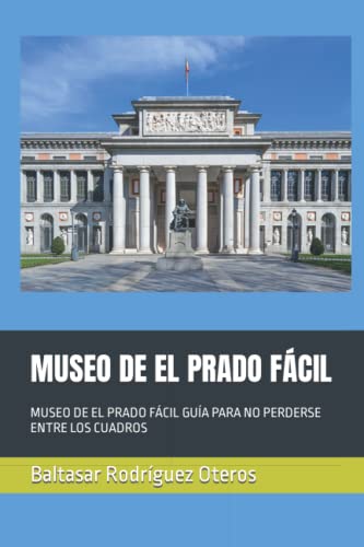 MUSEO DE EL PRADO FÁCIL: MUSEO DE EL PRADO FÁCIL GUÍA PARA NO PERDERSE ENTRE LOS CUADROS