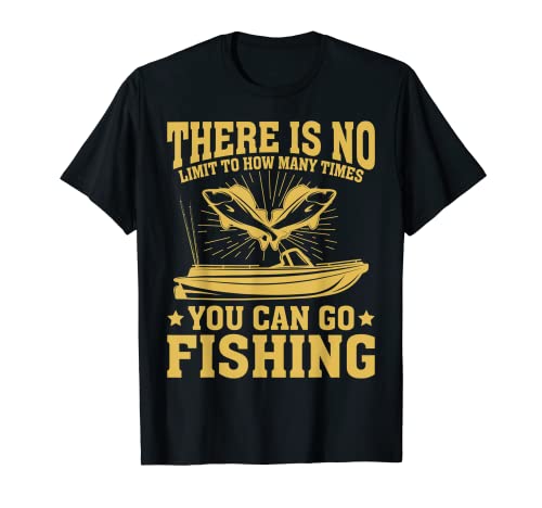 No hay límite para cuántas veces puedes ir a pescar Camiseta
