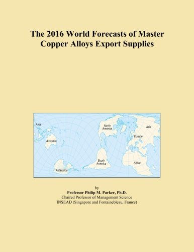 The 2016 World Forecasts of Master Copper Alloys Export Supplies