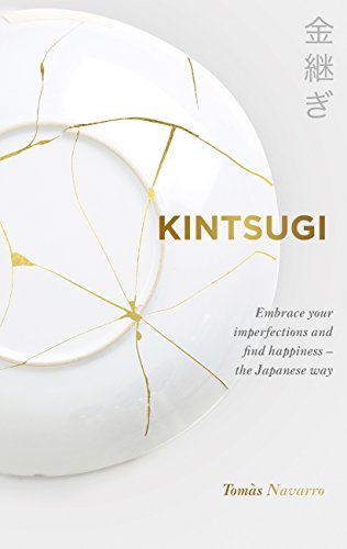 Kintsugi: Embrace your imperfections and find happiness - the Japanese way (English Edition)